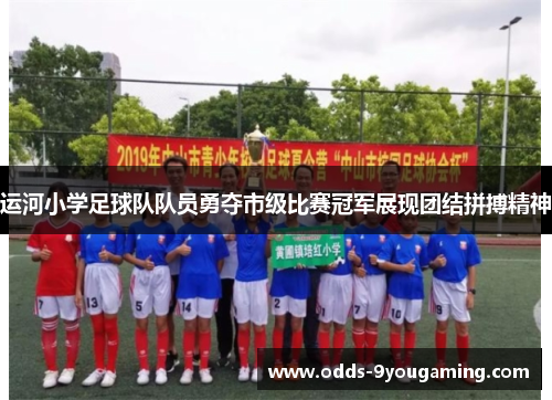 运河小学足球队队员勇夺市级比赛冠军展现团结拼搏精神