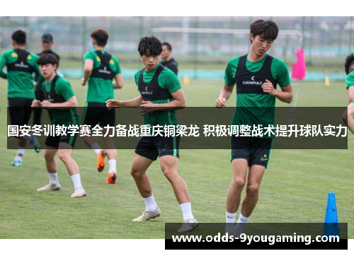国安冬训教学赛全力备战重庆铜梁龙 积极调整战术提升球队实力