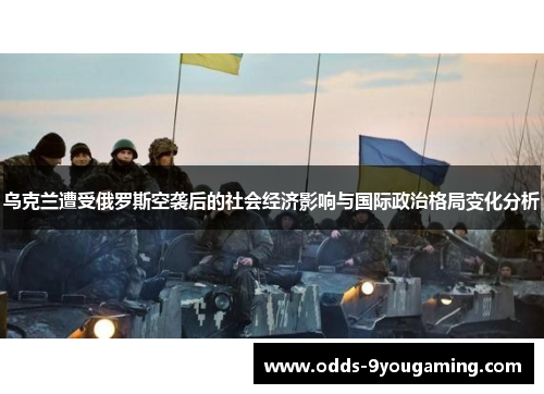 乌克兰遭受俄罗斯空袭后的社会经济影响与国际政治格局变化分析