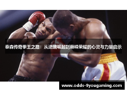 泰森传奇拳王之路：从逆境崛起到巅峰荣耀的心灵与力量启示