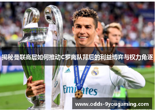 揭秘曼联高层如何推动C罗离队背后的利益博弈与权力角逐 揭秘曼联高层如何推动C罗离队背后的利益博弈与权力角逐