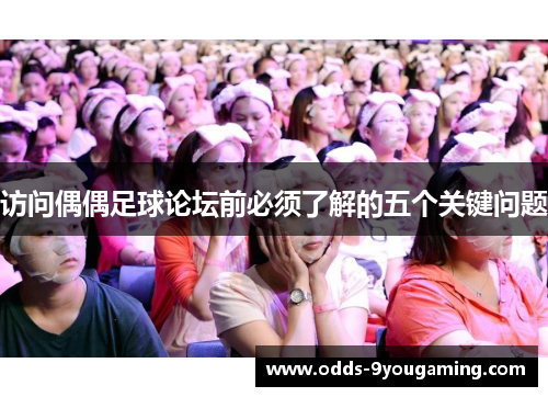 访问偶偶足球论坛前必须了解的五个关键问题