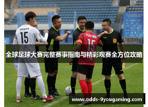 全球足球大赛完整赛事指南与精彩观赛全方位攻略 全球足球大赛完整赛事指南与精彩观赛全方位攻略