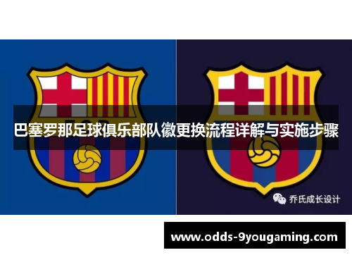 巴塞罗那足球俱乐部队徽更换流程详解与实施步骤 巴塞罗那足球俱乐部队徽更换流程详解与实施步骤