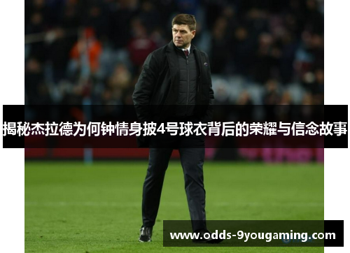 揭秘杰拉德为何钟情身披4号球衣背后的荣耀与信念故事