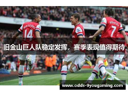 旧金山巨人队稳定发挥,赛季表现值得期待 旧金山巨人队稳定发挥,赛季表现值得期待