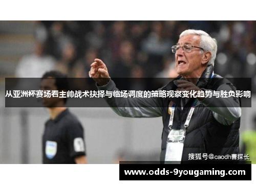 从亚洲杯赛场看主帅战术抉择与临场调度的策略观察变化趋势与胜负影响