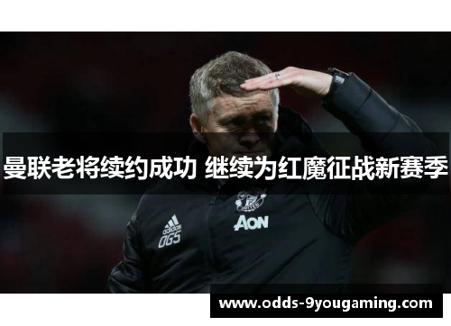 曼联老将续约成功 继续为红魔征战新赛季