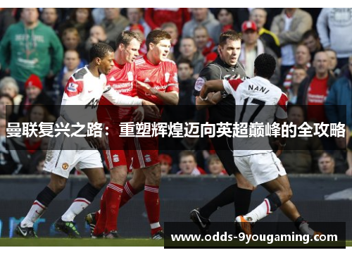 曼联复兴之路：重塑辉煌迈向英超巅峰的全攻略