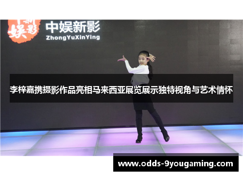 李梓嘉携摄影作品亮相马来西亚展览展示独特视角与艺术情怀