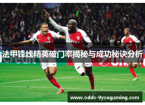 法甲锋线精英破门率揭秘与成功秘诀分析