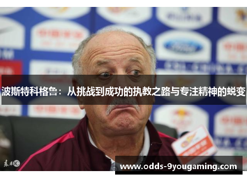 波斯特科格鲁：从挑战到成功的执教之路与专注精神的蜕变