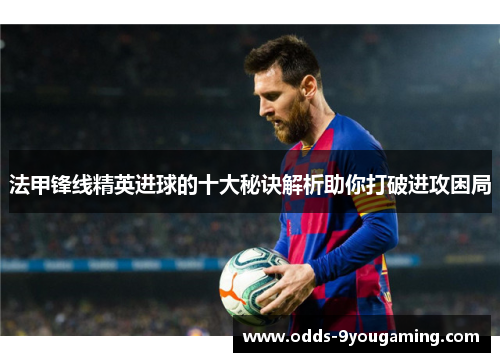 法甲锋线精英进球的十大秘诀解析助你打破进攻困局