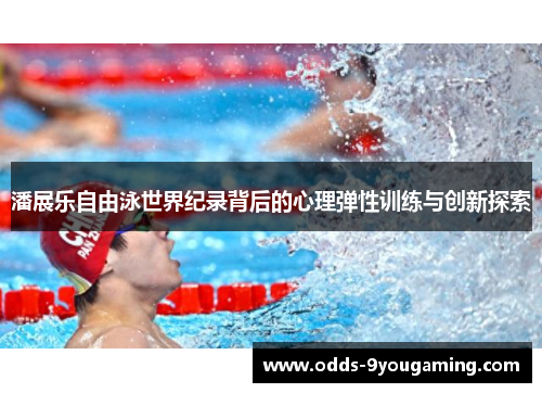 潘展乐自由泳世界纪录背后的心理弹性训练与创新探索