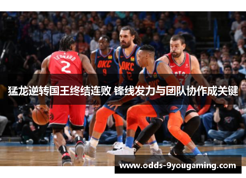 猛龙逆转国王终结连败 锋线发力与团队协作成关键